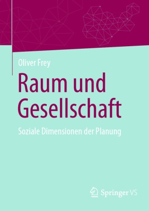 Oliver Frey - Raum und Gesellschaft Soziale Dimensionen der Planung