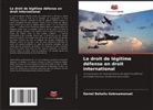 Daniel Behailu Gebreamanuel - Le droit de légitime défense en droit international