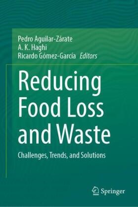 Pedro Aguilar-Zárate, Ricardo Gómez-García, A. K. Haghi, A K Haghi - Reducing Food Loss and Waste - Challenges, Trends, and Solutions