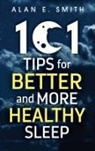 Alan E Smith, Alan E. Smith - 101 Tips for Better And More Healthy Sleep