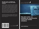 Jamie Matthews - Ver para creer: un enfoque de comunicación visual del cambio climático