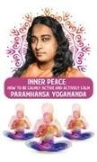 Paramhansa Yogananda - Inner Peace How to Be Calmly Active and Actively Calm: How to Be Calmly Active and Actively Calm Paramhansa Yogananda