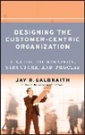 Jay R Galbraith, Galbraith Jay R. - Designing the Customer-Centric Organization