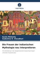 Sudeshna D Chaudhuri, Sudeshna D. Chaudhuri, Ayuta Mohanty - Die Frauen der indianischen Mythologie neu interpretieren