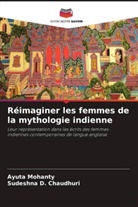 Sudeshna D. Chaudhuri, Ayuta Mohanty - Réimaginer les femmes de la mythologie indienne