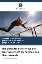 Jefferson V de Freitas, Jefferson V. de Freitas, de Lima, Jorge R. P. de Lima, Renato S de Souza, Renato S. de Souza - Die Sicht der Schüler auf den Sportunterricht im Rahmen des Sportprojekts