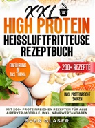 Sven Glaser, Sven Glaser - XXL High Protein Heißluftfritteuse Rezeptbuch