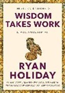 Ryan Holiday - Wisdom Takes Work