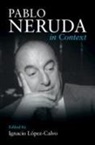 Ignacio (University of California Mer Lopez-Calvo, Ignacio López-Calvo - Pablo Neruda in Context