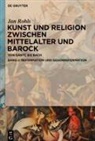 Jan Rohls - Jan Rohls: Kunst und Religion zwischen Mittelalter und Barock - Band 2: Reformation und Gegenreformation