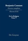 Benjamin Constant, Léonard Burnand, Jean-Daniel Candaux, Cecil P. Courtney, Paul Delbouille, Lucien Jaume... - Benjamin Constant: _uvres complètes. _uvres - Série OEuvres. XXI: De la Religion, considérée dans sa source, ses formes et ses développements, Tome V