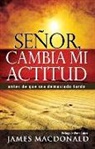 James Macdonald - Señor, Cambia Mi Actitud