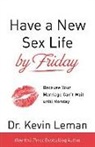 Dr. Kevin Leman, Kevin Leman - Have a New Sex Life by Friday – Because Your Marriage Can`t Wait until Monday