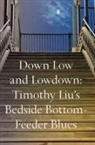 Timothy Liu - Down Low and Lowdown: Timothy Liu's Bedside Bottom-Feeder Blues