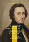 Henri Blaze de Bury - La musique dans le Nord. - Niels Gade, Jenny Lind, Chopin, Haberbier