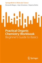 Sriparna Dutta, Devanshi Magoo, Anju Srivastava - Practical Organic Chemistry Workbook