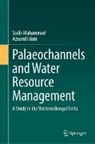 Aznarul Islam, Sadik Mahammad - Palaeochannels and Water Resource Management