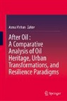 Asma Mehan - After Oil : A Comparative Analysis of Oil Heritage, Urban Transformations, and Resilience Paradigms
