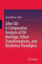 Asma Mehan - After Oil : A Comparative Analysis of Oil Heritage, Urban Transformations, and Resilience Paradigms
