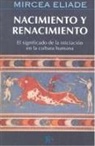 Mircea Eliade - Nacimiento y renacimiento : el significado de la iniciación en la cultura humana