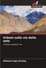 Mehmet Ça¿r¿ K¿z¿lta¿, Mehmet Çagri Kiziltas - Urbani sulla via della seta