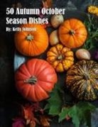 Kelly Johnson - 50 Autumn Gourmet Dishes