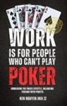 Ken Nguyen - WORK IS FOR PEOPLE WHO CAN'T PLAY POKER