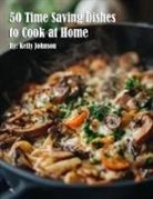 Kelly Johnson - 50 Time Saving Dishes to Cook at Home