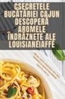 Gabriela M¿lâia - Secretele Buc¿t¿riei Cajun Descoper¿ Aromele Îndr¿zne¿e ale Louisianei