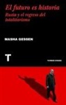 Masha Gessen - El futuro es historia : Rusia y el regreso del totalitarismo