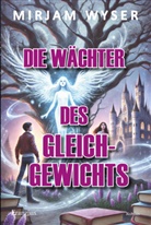 Mirjam Wyser - Die Wächter des Gleichgewichts