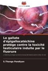 S. Thanga Pandiyan, S.Thanga Pandiyan - Le gallate d'épigallocatéchine protège contre la toxicité testiculaire induite par le fluorure