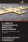 Kalaimathi R. V., Dr.KALAIMATHI R.V., Dr.MURUGESAN S, Murugesan S, Dr.KALAIMANI SUBRAMANI, Kalaimani Subramani - IL LIBRO DI RIFERIMENTO DI BIOETICA E BIOSICUREZZA