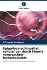 S Thanga Pandiyan, S. Thanga Pandiyan, S.Thanga Pandiyan - Epigallocatechingallat schützt vor durch Fluorid verursachter Hodentoxizität