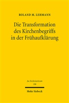 Roland M Lehmann, Roland M. Lehmann - Die Transformation des Kirchenbegriffs in der Frühaufklärung