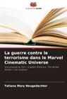 Tatiana Mary Neugedachter - La guerre contre le terrorisme dans le Marvel Cinematic Universe