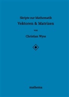 Christian Wyss - Skripte zur Mathematik - Vektoren & Matrizen