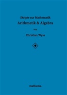 Christian Wyss - Skripte zur Mathematik - Arithmetik & Algebra
