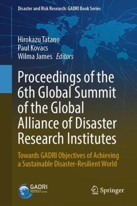 Wilma James, Paul Kovacs, Hirokazu Tatano - Proceedings of the 6th Global Summit of the Global Alliance of Disaster Research Institutes - Towards GADRI Objectives of Achieving a Sustainable Disaster-Resilient World