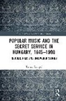Tamás Szőnyei - Popular Music and the Secret Service in Hungary, 1945–1990