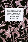 Briziarelli Marco - Supersuming Subsumption: Theory and Politics