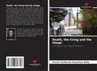 Alisson Guilherme Goncalves Bella - Death, the living and the image