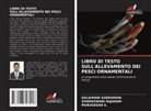 Sowdeswari Rajaram, Murugesan S., Kalaimani Subramani - LIBRO DI TESTO SULL'ALLEVAMENTO DEI PESCI ORNAMENTALI