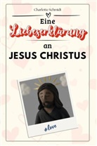 Charlotte Schmidt - Eine Liebeserklärung an Jesus Christus