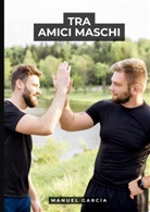 Manuel García - Tra Amici Maschi