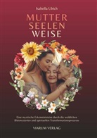 Isabella Ulrich - MUTTER SEELEN WEISE