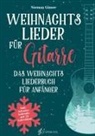 Norman Gänser - Weihnachtslieder für Gitarre - Das Weihnachtsliederbuch für Anfänger