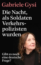 Gabriele Gysi - Die Nacht, als Soldaten Verkehrspolizisten wurden