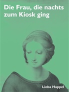 Lioba Happel - Die Frau, die nachts zum Kiosk ging
