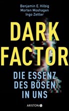 Benjamin E (Prof. Ph.D.) Hilbig, Benjamin E. Hilbig, Morten Moshagen, Ingo Zettler - Dark Factor - die Essenz des Bösen in uns